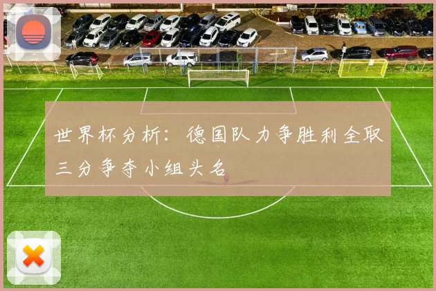 世界杯分析：德国队力争胜利全取三分争夺小组头名