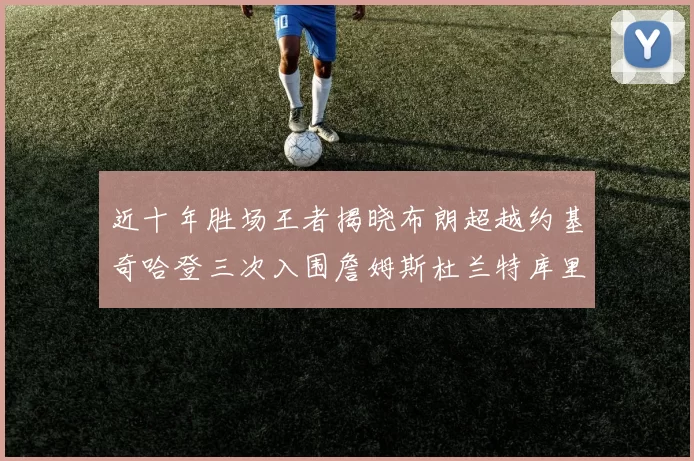 近十年胜场王者揭晓布朗超越约基奇哈登三次入围詹姆斯杜兰特库里未上榜